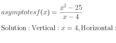 The asymptotes of f(x)=(x^2-25)/(x-4) is Vertical: x=4,Horizontal: y=x+4 (slant)